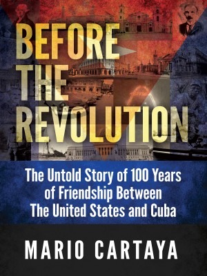 before-the-revolution-the-untold-story-of-100-years-of-friendship-between-the-united-states-and-cuba.jpg